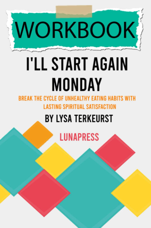 Workbook: I'll Start Again Monday by Lysa TerKeurst (LunaPress): Break the Cycle of Unhealthy Eating Habits with Lasting Spiritual Satisfaction - 2886