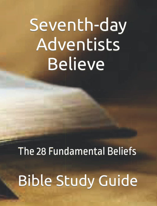 Seventh-day Adventists Believe Bible Study Guide: The 28 Fundamental Beliefs: 28 fundamental Principles of the Seventh-day Adventist Church; Religious ... fundamental principles and Bible Study guide) - 371