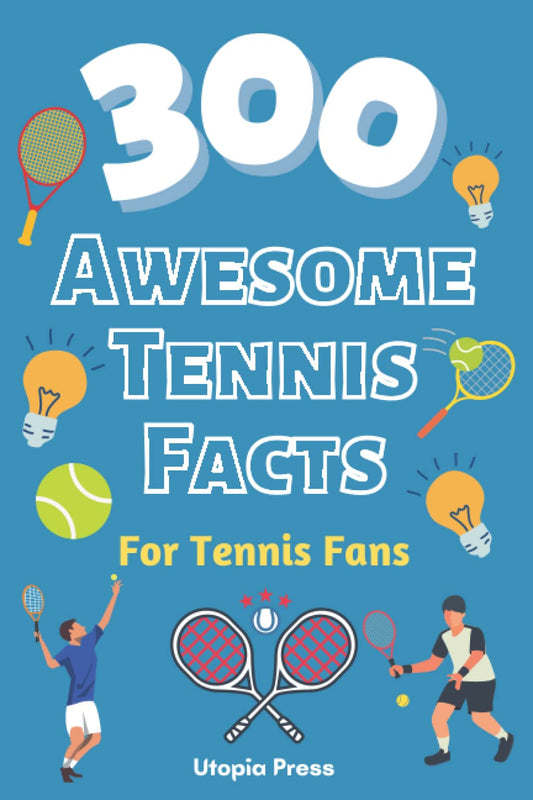 300 Awesome Tennis Facts For Tennis Fans: Tennis Fan Book With Facts You Had No Idea About Including The Greats Of The Game And Much More! (Crazy Fact Books By Utopia Press) - 2608