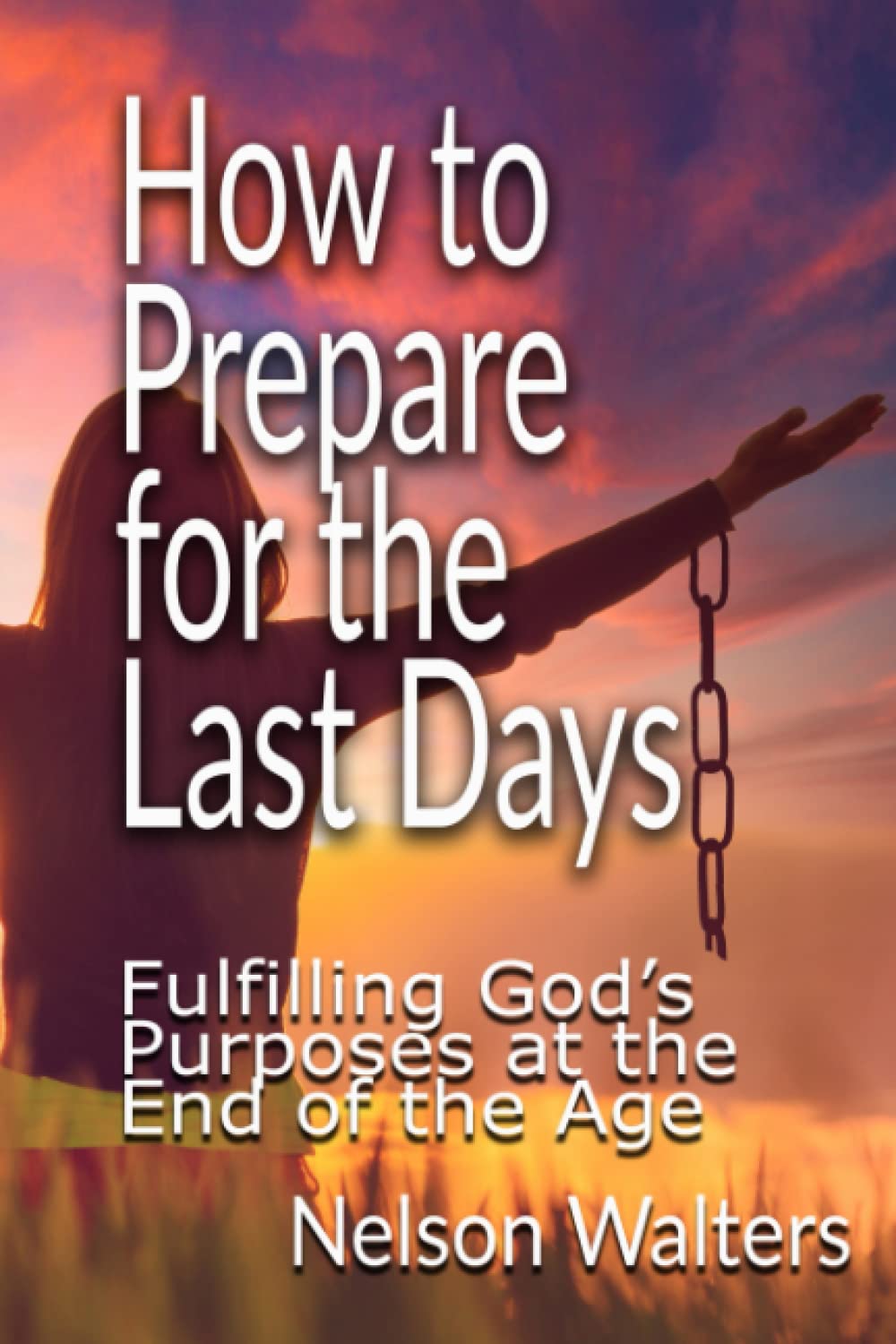 How to Prepare for the Last Days: Fulfilling God's Purposes at the end of the Age - 2650