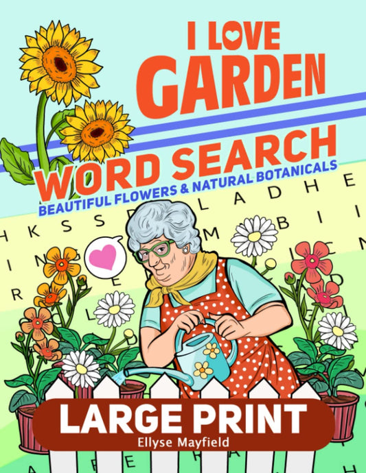 I Love Garden Large Print Word Search: Relaxing Wordfind Games with 2000 Words about Gardening, Landscaping, Plants and More for Adults and Seniors to Relieve Stress (Wordsearch Book)