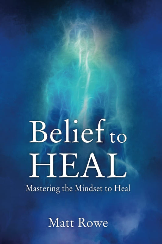 Belief to Heal: Mastering the Mindset to Heal - 4488