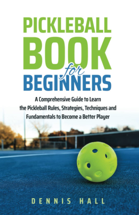 Pickleball Book For Beginners: A Comprehensive Guide to Learn the Pickleball Rules, Strategies, Techniques and Fundamentals to Become a Better Player (Mastering the Game of Pickleball) - 8123