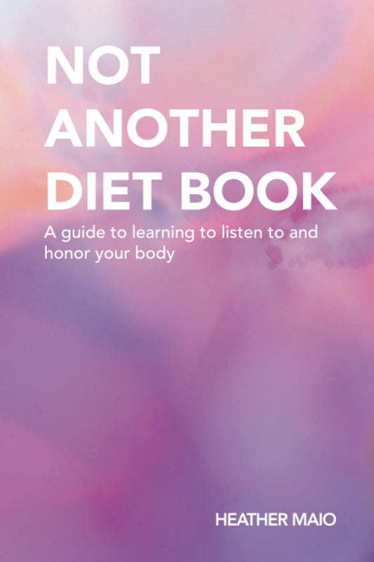 Not Another Diet Book: A guide to learning to listen to and honor your body