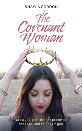 The Covenant Woman: Grow Your Faith in God’s Promises and Take What Belongs to You