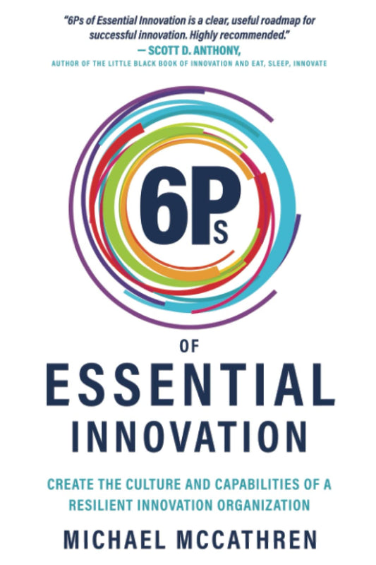 6Ps of Essential Innovation: Create the Culture and Capabilities of a Resilient Innovation Organization - 6385