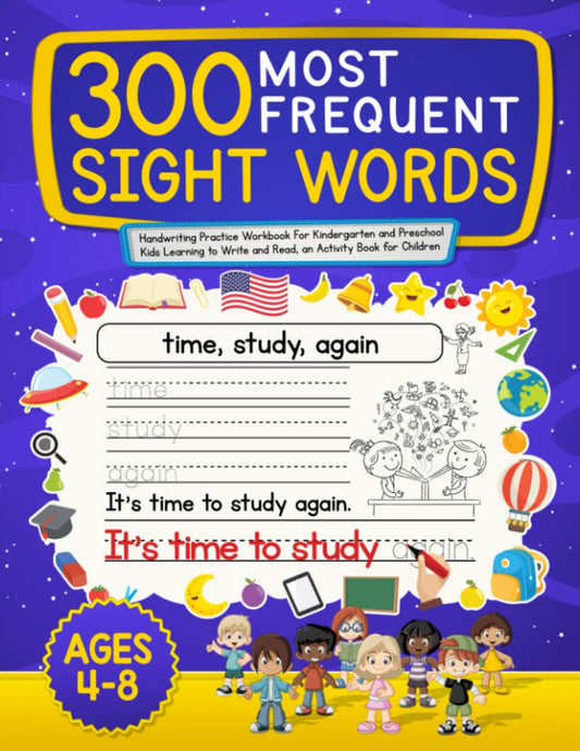 300 Most Frequent Sight Words: Handwriting Practice Workbook For Kindergarten and Preschool Kids Learning to Write and Read, an Activity Book for Children Ages 4-8