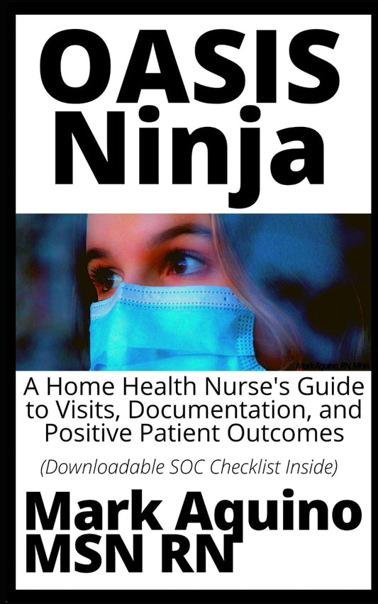 OASIS Ninja: A Home Health Nurse's Guide to Visits, Documentation, and Positive Patient Outcomes (Ninja Series) - 5285