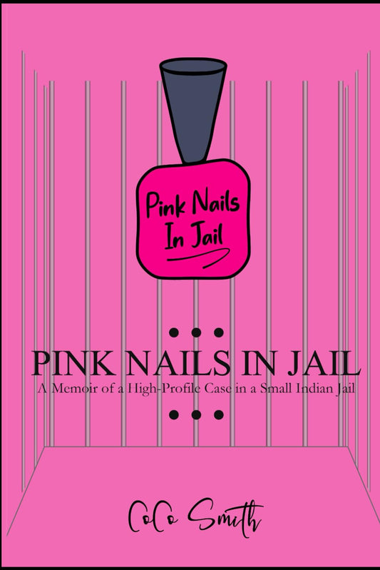 Pink Nails in Jail: Memoir of a High Profile Case in a Small Indian Jail