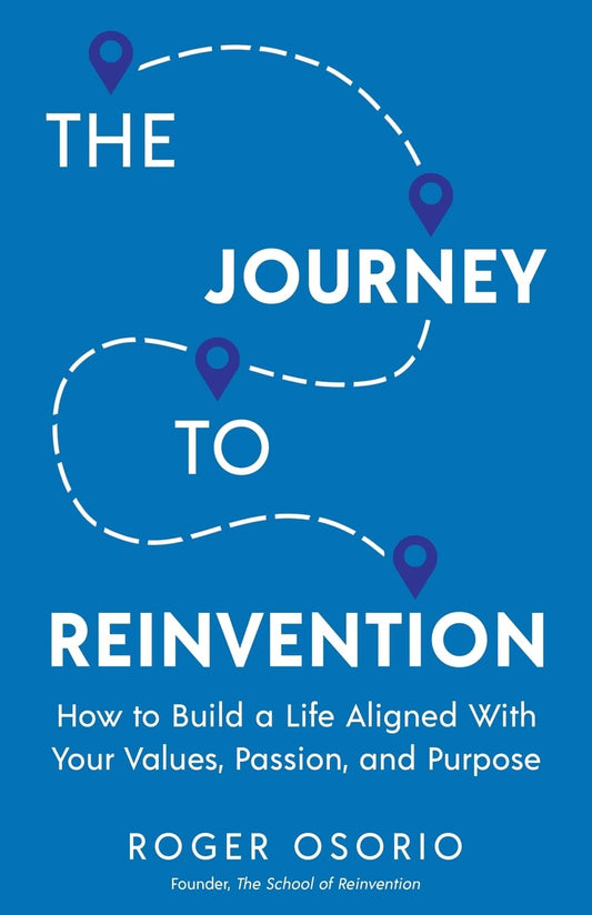 The Journey To Reinvention: How To Build A Life Aligned With Your Values, Passion, and Purpose - 7548