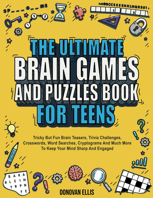 The Ultimate Brain Games And Puzzles Book For Teens: Tricky But Fun Brain Teasers, Trivia Challenges, Crosswords, Word Searches, Cryptograms And Much More To Keep Your Mind Sharp And Engaged - 2591