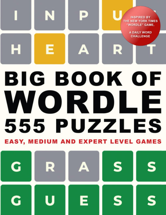 Big Book of Wordle. 555 Puzzles: East, Medium and Expert Level Games: Based on the NYT Wordle Game, a Daily Word Challenge - 5245