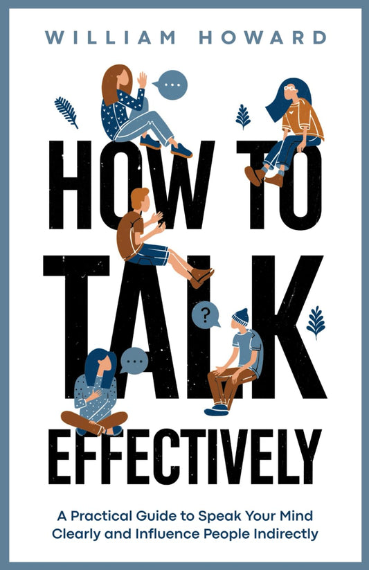 How to Talk Effectively: A Practical Guide to Speak Your Mind Clearly and Influence People Indirectly (Communication Guru) - 8307