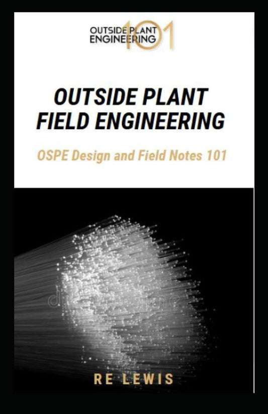 Outside Plant Field Engineering: OSPE Design and Field Notes 101 (OUTSIDE PLANT ENGINEERING 101)