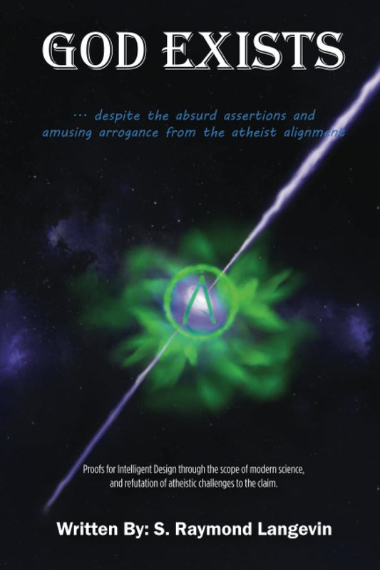 GOD EXISTS ...Despite the Absurd Assertions and Amusing Arrogance From the Atheist Alignment: Proofs for Intelligent Design through the scope of ... of atheistic challenges to the claim.