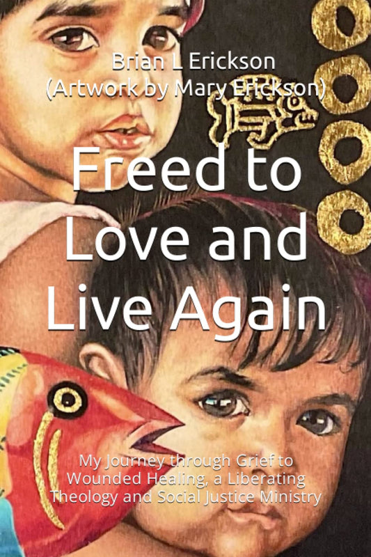 Freed to Love and Live Again: My Journey through Grief to Wounded Healing, a Liberating Theology and Social Justice Ministry - 5802