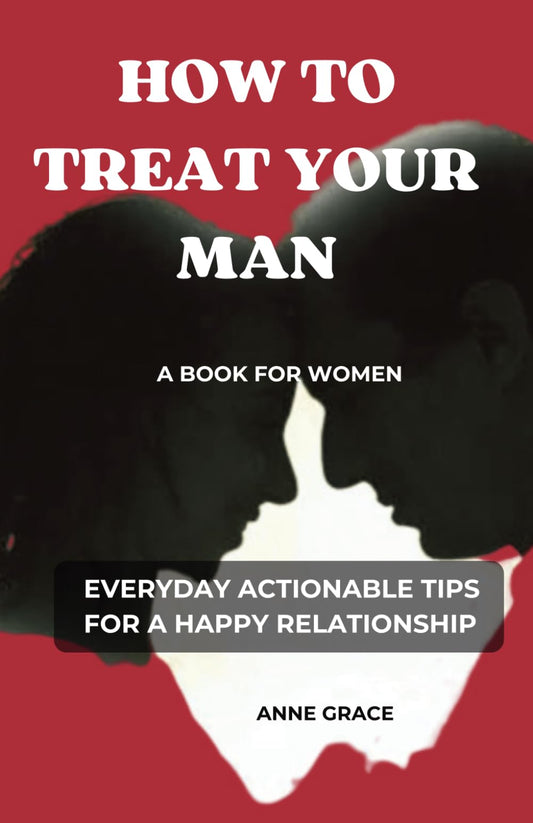 HOW TO TREAT YOUR MAN: A BOOK FOR WOMEN | EVERYDAY ACTIONABLE TIPS FOR A HAPPY RELATIONSHIP (Love, Life And Everything In Between)