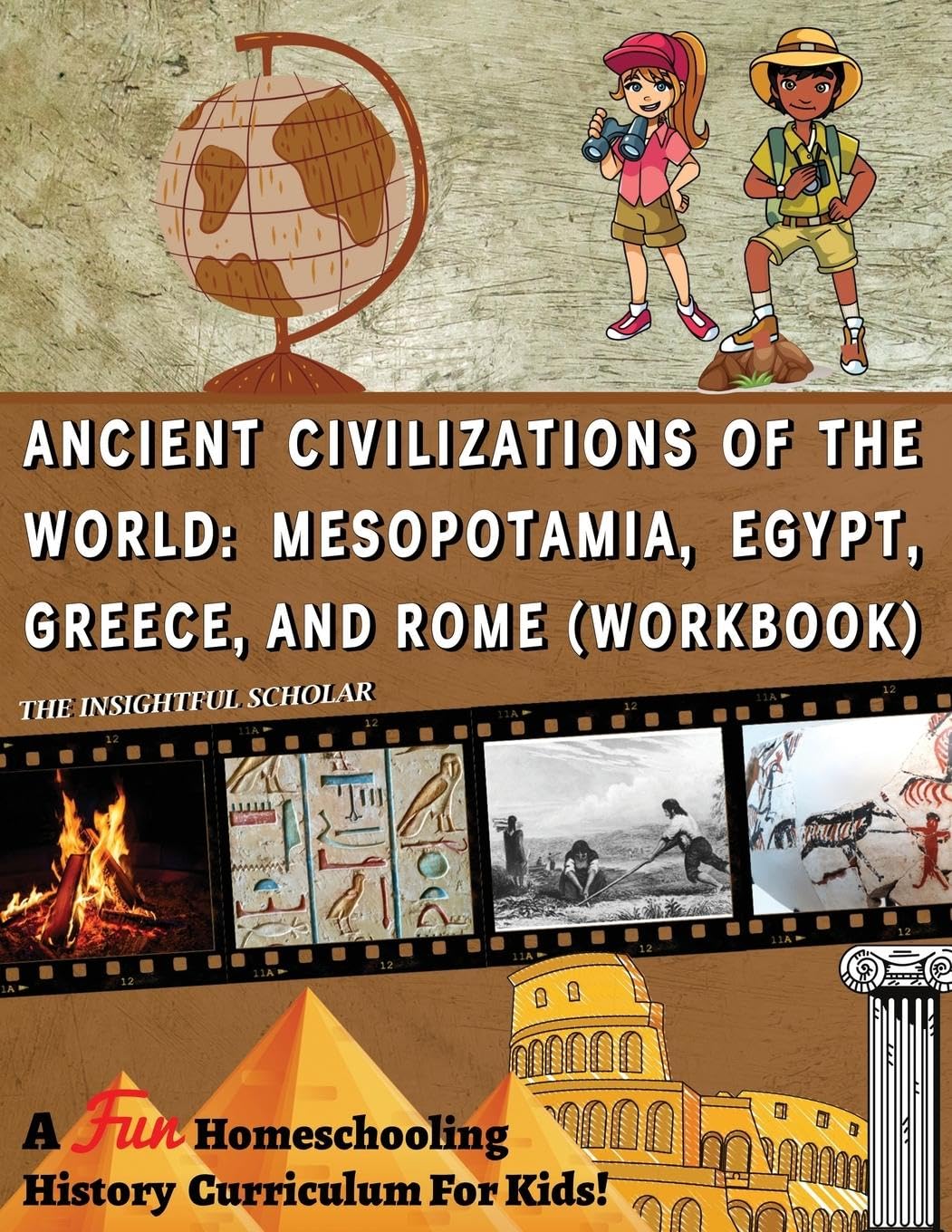 A Fun Homeschooling History Curriculum For Kids!: Ancient Civilizations Of The World: Mesopotamia, Egypt, Greece, and Rome (Workbook) - 4085