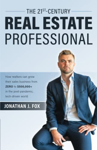 The 21st Century Real Estate Professional: How realtors can grow their sales business from zero to $500,000+ in the post-pandemic tech-driven world - 575