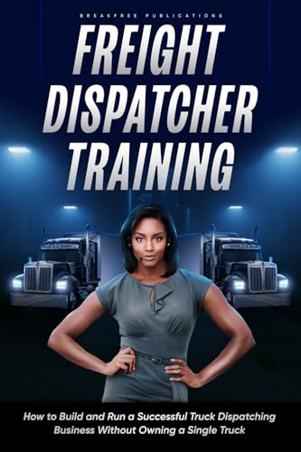 Freight Dispatcher Training: How to Build and Run a Successful Truck Dispatching Business Without Owning a Single Truck: Turn Around Your Financial Situation From the Comfort of Your Home - 6324