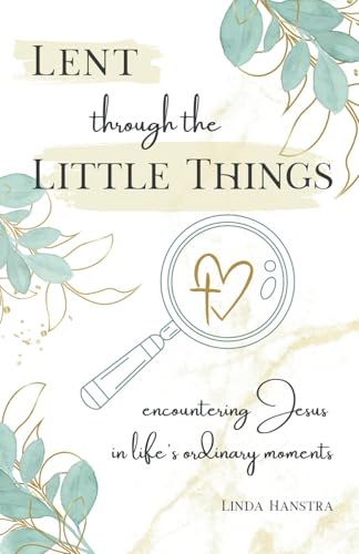 Lent through the Little Things: Encountering Jesus in Life's Ordinary Moments
