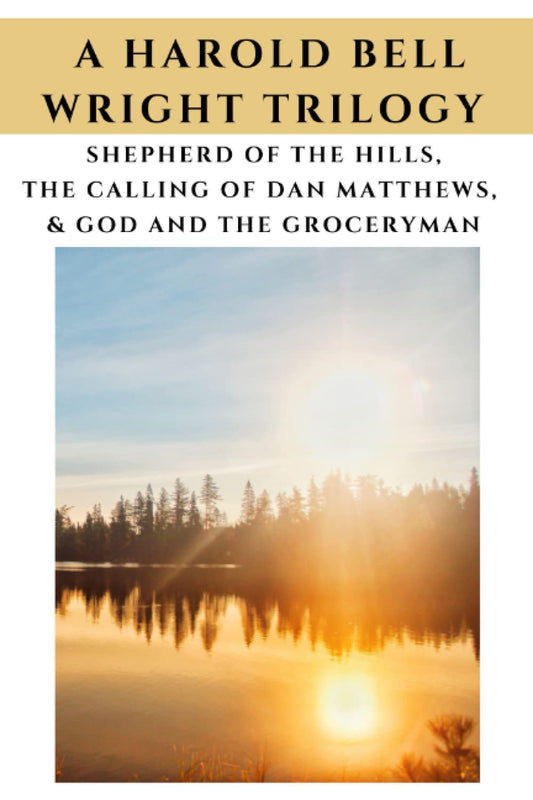 A Harold Bell Wright Trilogy: Shepherd of the Hills, The Calling of Dan Matthews, and God and the Groceryman - 4217