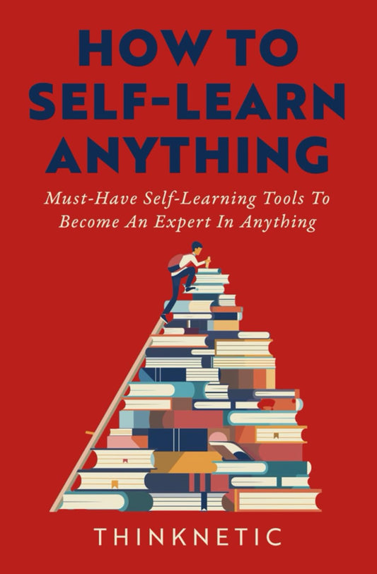 How To Self-Learn Anything: Must-Have Self-Learning Tools To Become An Expert In Anything (Self-Learning Mastery) - 3313