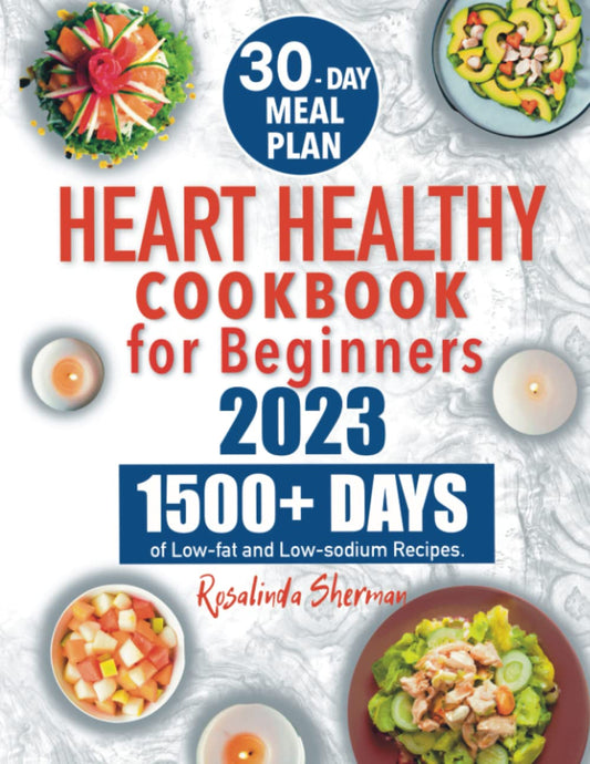 Heart Healthy Cookbook for Beginners: 1500+ Days of Mouthwatering, Low-sodium and Low Fat Recipes for Effective Blood Pressure and Cholesterol Controls. Includes a Flexible 30-Day Meal Plan - 839