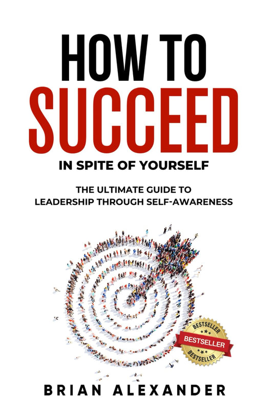 How to Succeed (In Spite of Yourself): The Ultimate Guide to Leadership Through Self-Awareness - 8926
