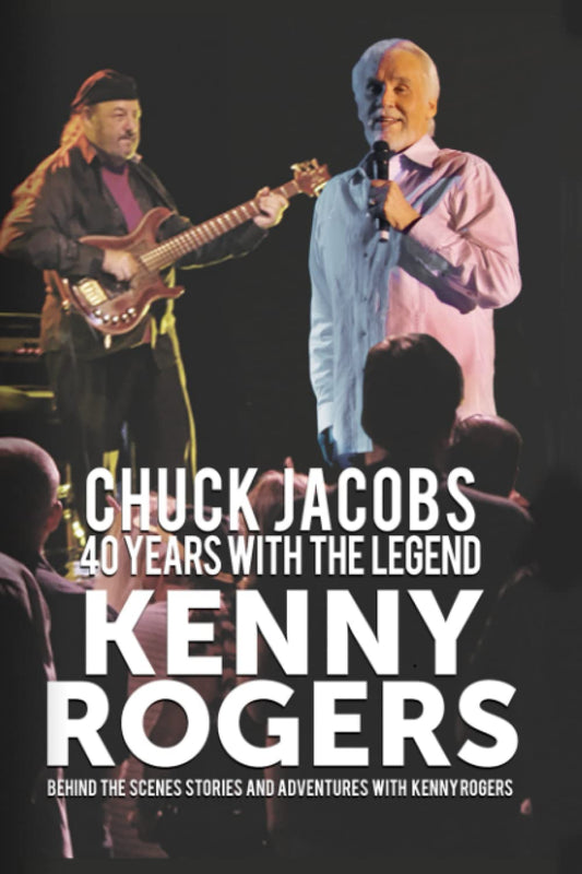 40 YEARS WITH THE LEGEND - KENNY ROGERS: BEHIND THE SCENES STORIES AND ADVENTURES WITH KENNY ROGERS - BY KENNY'S BASS PLAYER - CHUCK JACOBS - 3199