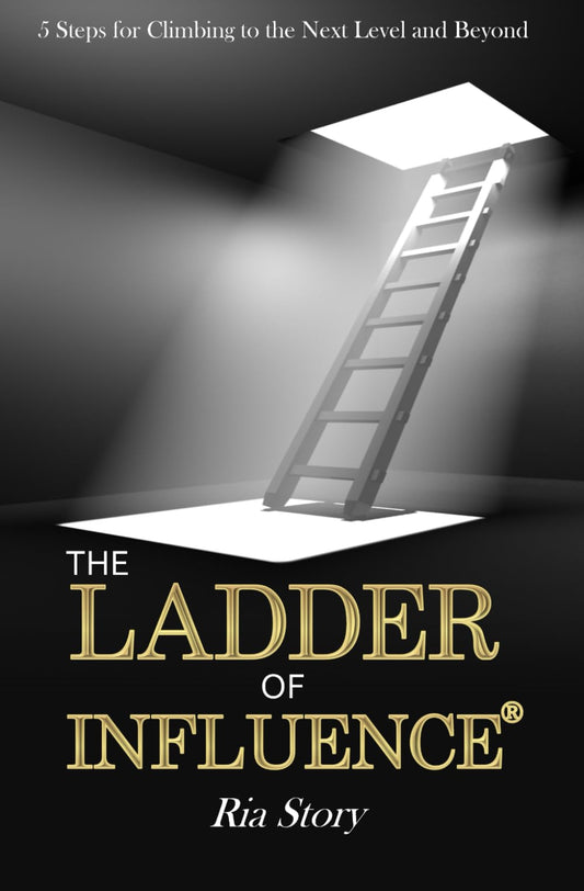 The Ladder of Influence: 5 Steps for Climbing to the Next Level and Beyond