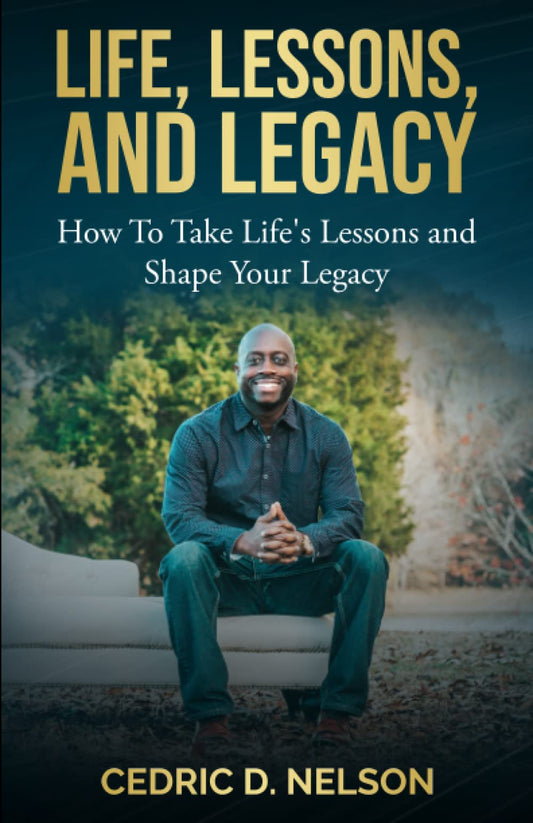 Life, Lessons, and Legacy: How To Take Life’s Lessons and Shape Your Legacy - 5024