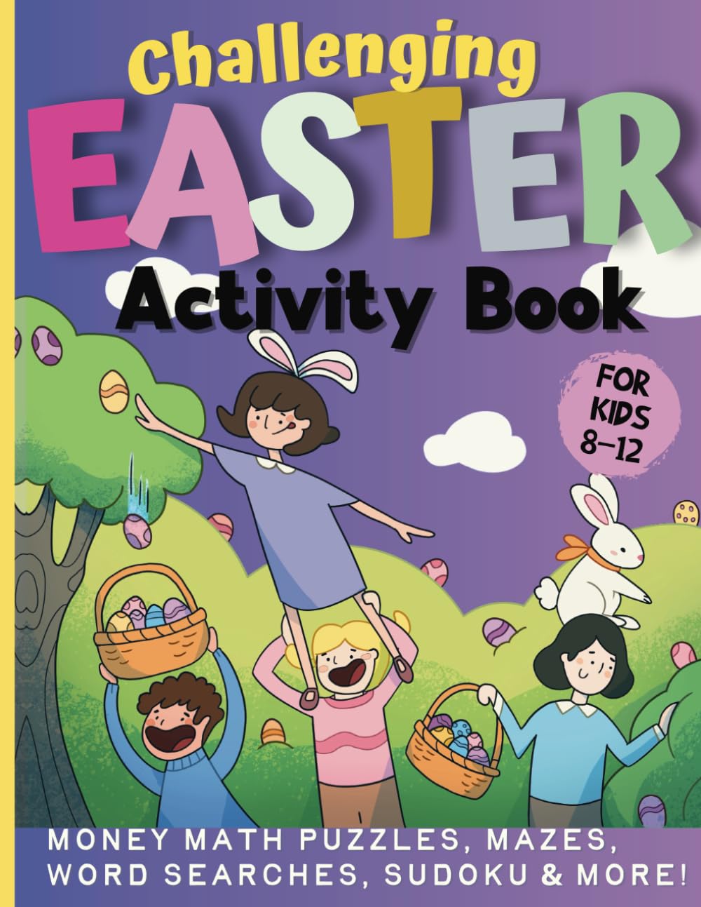 Challenging Easter Activity Book for Kids 8-12: Fun Puzzle Book That Includes: Skill-Building Money Math Puzzles, Mazes, Word Searches, Sudoku & More! (CHALLENGING ACTIVITY BOOKS FOR KIDS)