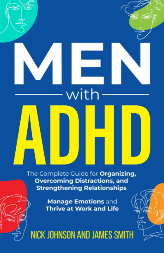 Men with ADHD: The Complete Guide for Organizing, Overcoming Distractions, and Strengthening Relationships. Manage Emotions and Thrive at Work and Life - 2579