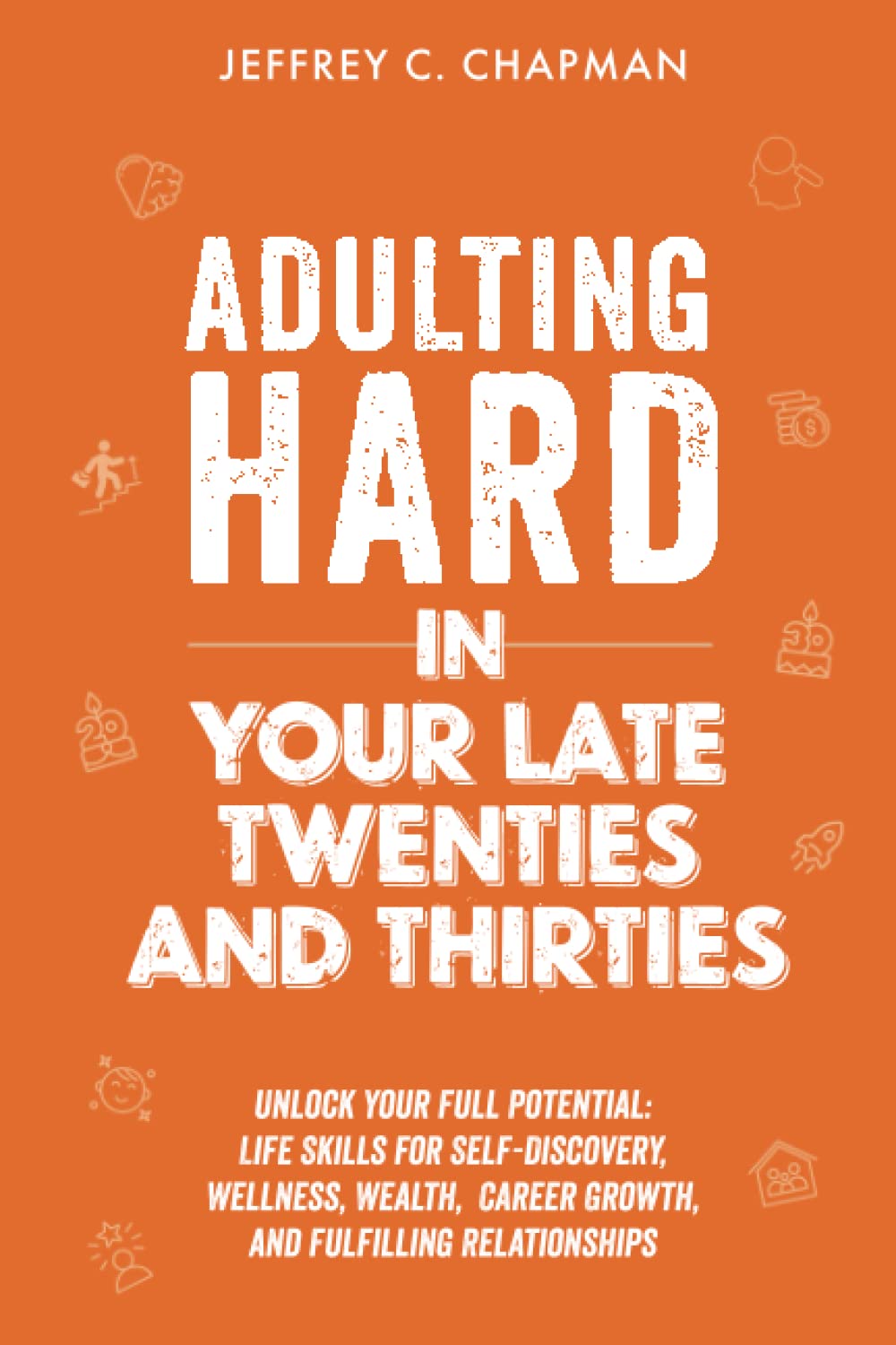 Adulting Hard in Your Late Twenties and Thirties: Unlock Your Full Potential: Life Skills for Self-Discovery, Wellness, Wealth, Career Growth, and Fulfilling Relationships (Adulting Hard Books)