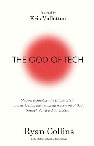 THE GOD OF TECH: Modern technology, its Divine origin, and the next great movement of God through Spirit-led innovation - 5450