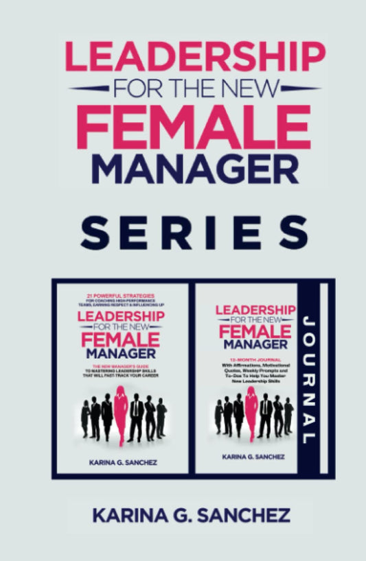 Leadership For The New Female Manager Book + Journal (2 Book Series): Book + 12-Month Journal with Prompts, Weekly Affirmations, and 21 Strategies To ... Series (2-in-1 Book + Journal Series))