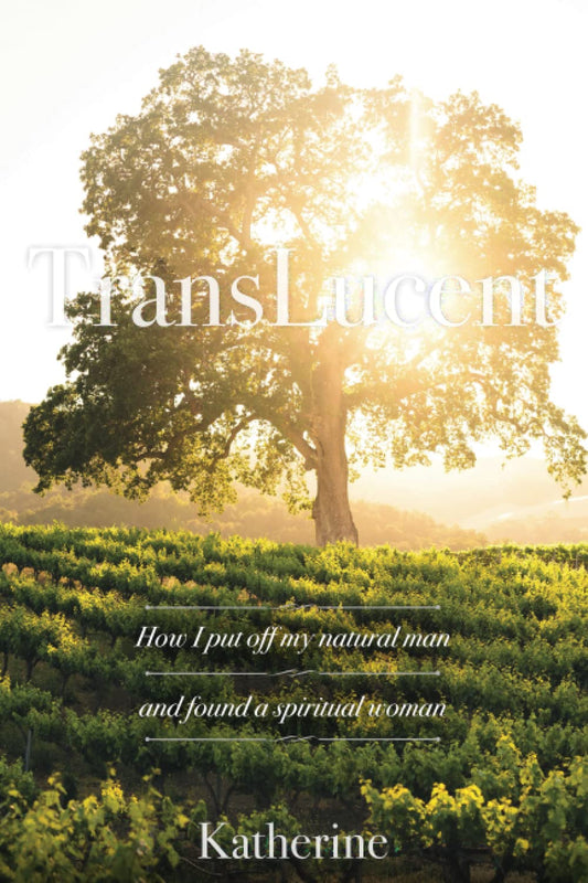 TransLucent: How I put off my natural man and discovered a spiritual woman