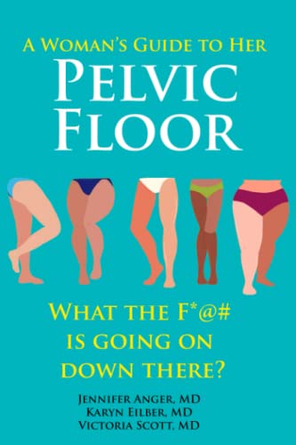 A Woman's Guide to Her Pelvic Floor: What the F*@# Is Going On Down There? - 2733