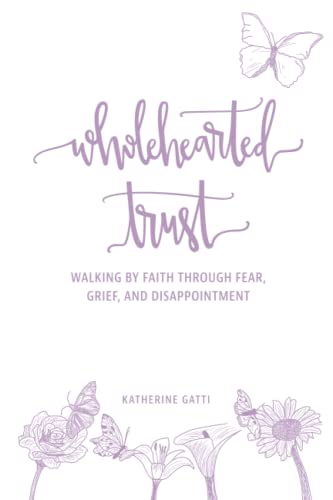 Wholehearted Trust: Walking by Faith Through Fear, Grief, and Disappointment