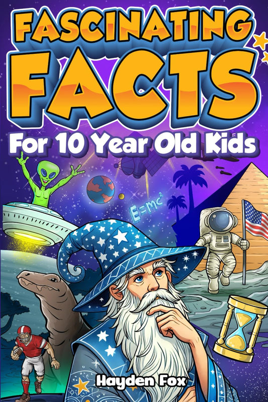 Fascinating Facts For 10 Year Old Kids: Explore the Wonders of the Universe With This Mind-Boggling Trivia Book For Tween Boys and Girls