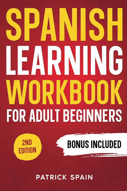 SPANISH LEARNING WORKBOOK FOR ADULT BEGINNERS: Learn Spanish Words and Phrases, Verbs, Grammar and Lots of Exercises to Improve Your Spanish in 30 Days