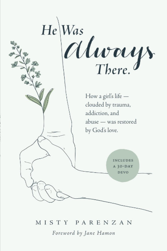 He Was Always There: How a girl’s life — clouded by trauma, addiction, and abuse — was restored by God’s love - 4420