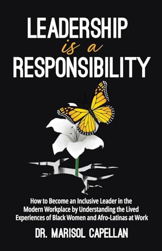 Leadership is a Responsibility: How to Become an Inclusive Leader in the Modern Workplace by Understanding the Lived Experiences of Black Women and Afro-Latinas at Work - 898