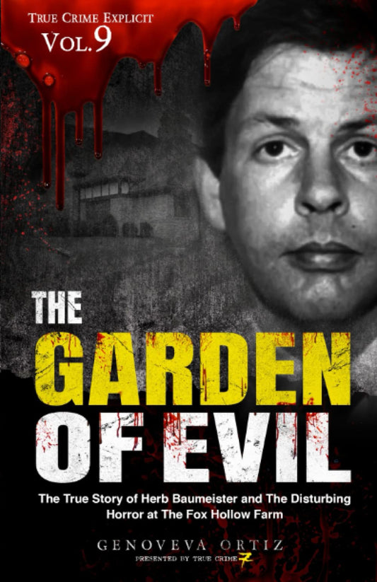 The Garden of Evil: The True Story of Herb Baumeister and The Disturbing Horror at The Fox Hollow Farm (True Crime Explicit) - 4657