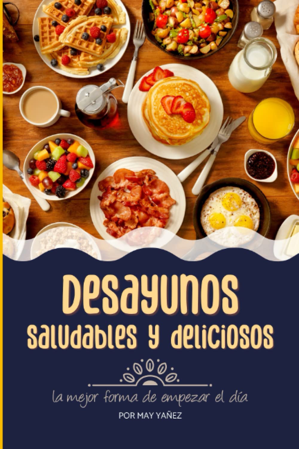 Desayunos Saludables y Deliciosos: Recetario de desayunos saludables, recetas de cocina café hot cakes, ideal para tu menú diario, (Spanish Edition)