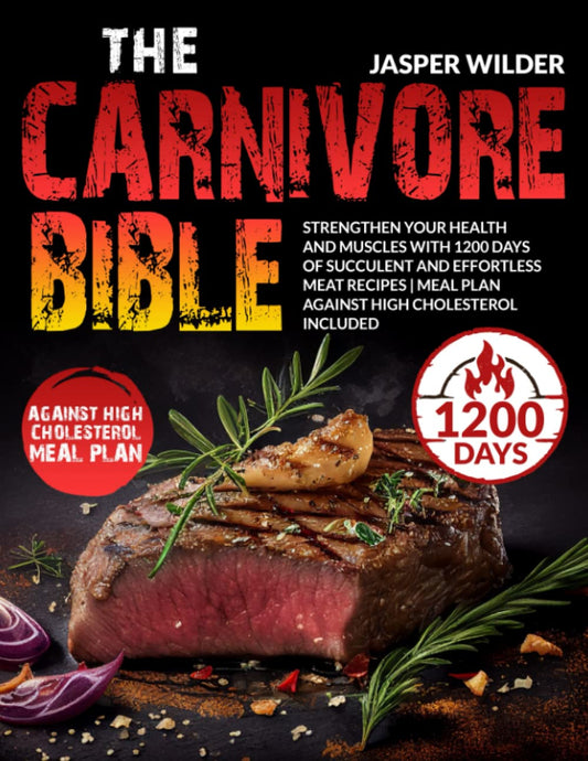 The Carnivore Bible: Strengthen Your Health and Muscles with 1200 Days of Succulent and Effortless Meat Recipes | Meal Plan Against High Cholesterol Included