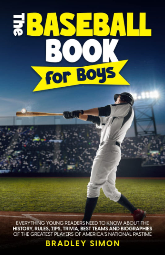 The Baseball Book for Boys: Everything Young Readers Need to Know About the History, Rules, Tips, Trivia, Best Teams and Biographies of the Greatest ... (Young Reader's Baseball Starter Pack)