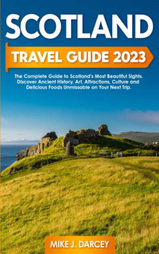 Scotland Travel Guide 2023: The Complete Guide to Scotland’s Most Beautiful Sights | Discover Ancient History, Art, Attractions, Culture and Delicious Foods Unmissable on Your Next Trip - 8545