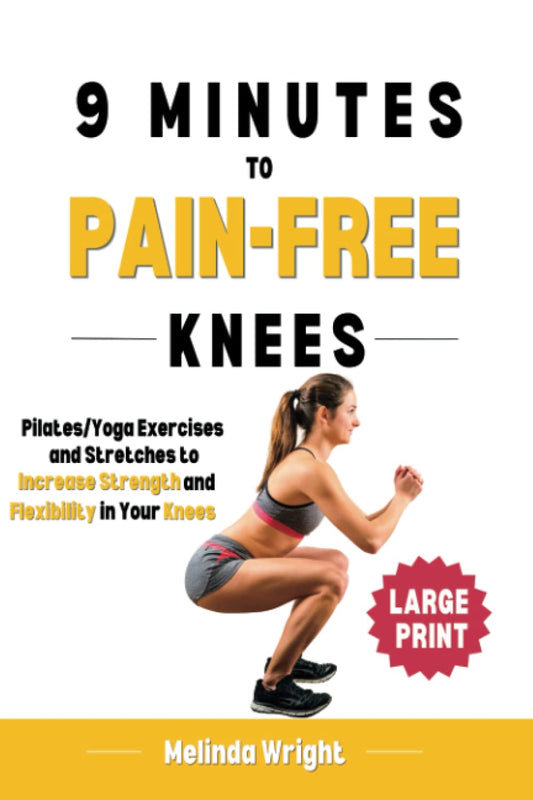 9 Minutes to Pain-Free Knees: Pilates/Yoga Stretches and Exercises to Increase Flexibility and Stability in Your Knees (Pain-Free in Minutes)